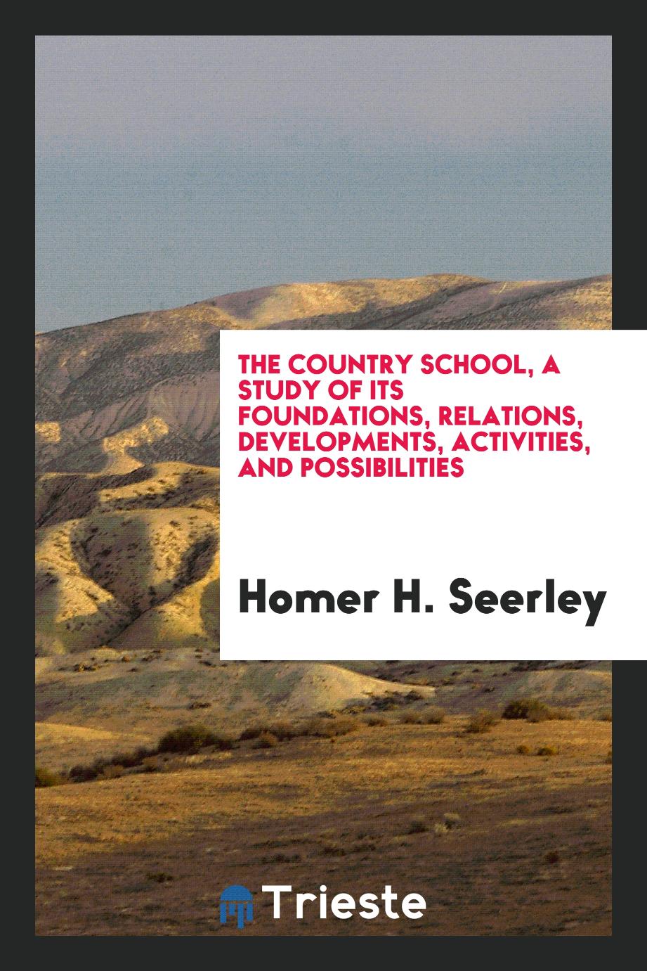 The country school, a study of its foundations, relations, developments, activities, and possibilities