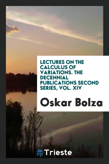 Lectures on the Calculus of Variations. The Decennial Publications Second Series, Vol. XIV