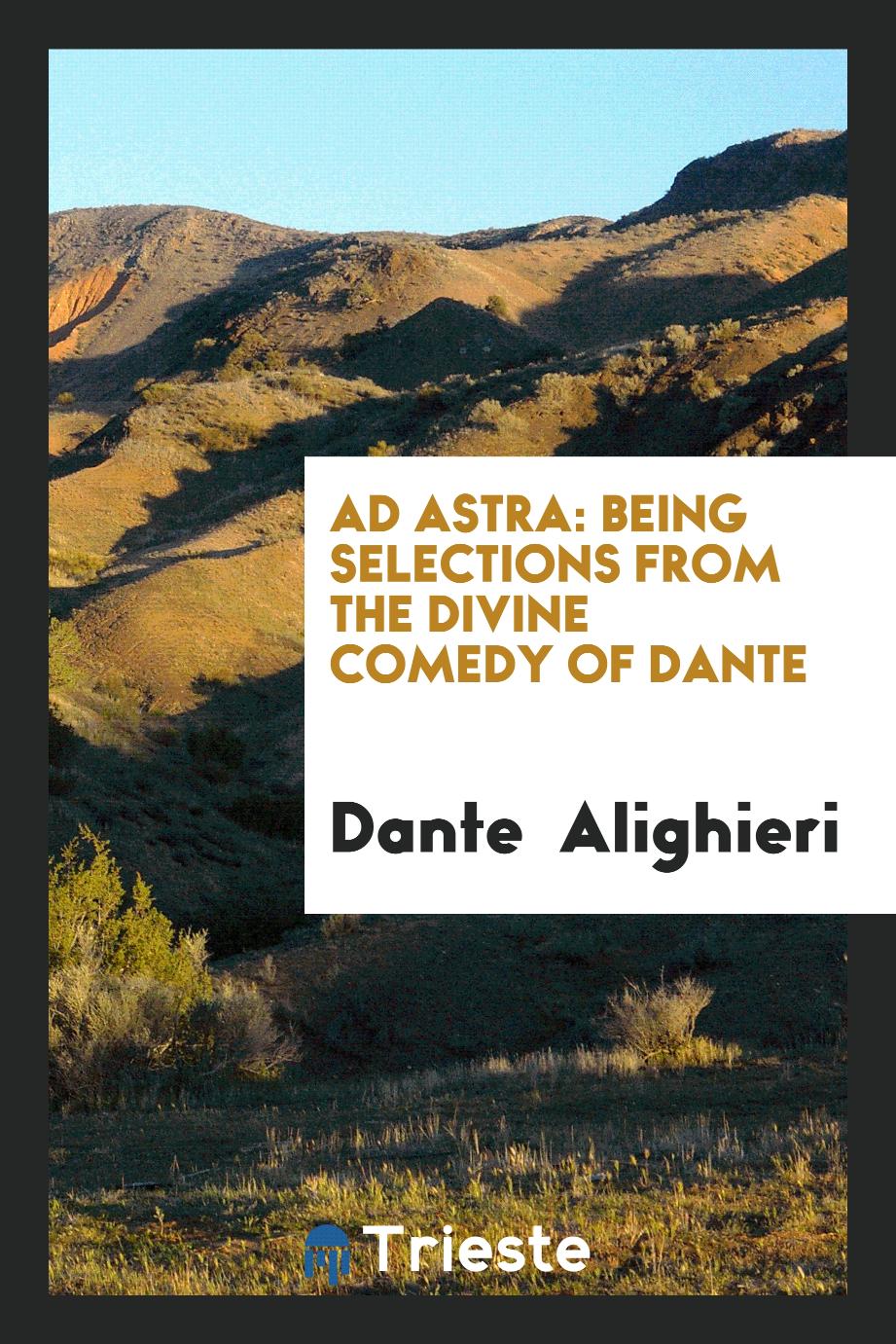 Ad Astra: Being Selections from the Divine Comedy of Dante