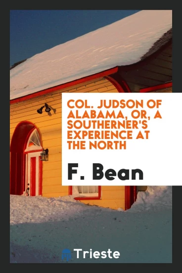Col. Judson of Alabama, or, A Southerner's experience at the North