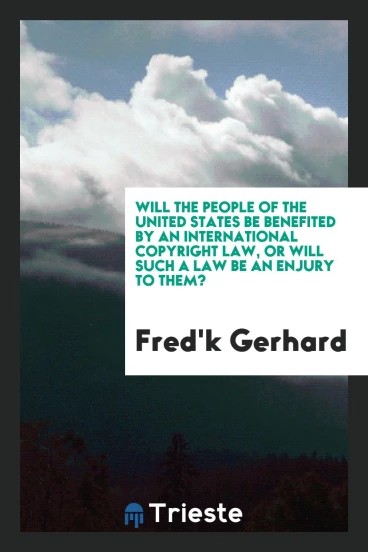 Will the People of the United States be Benefited by an International copyright law, or will such a law be an enjury to them?