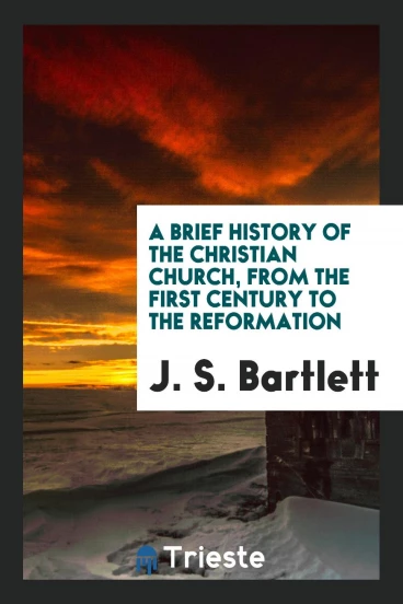 A Brief History of the Christian Church, from the First Century to the Reformation