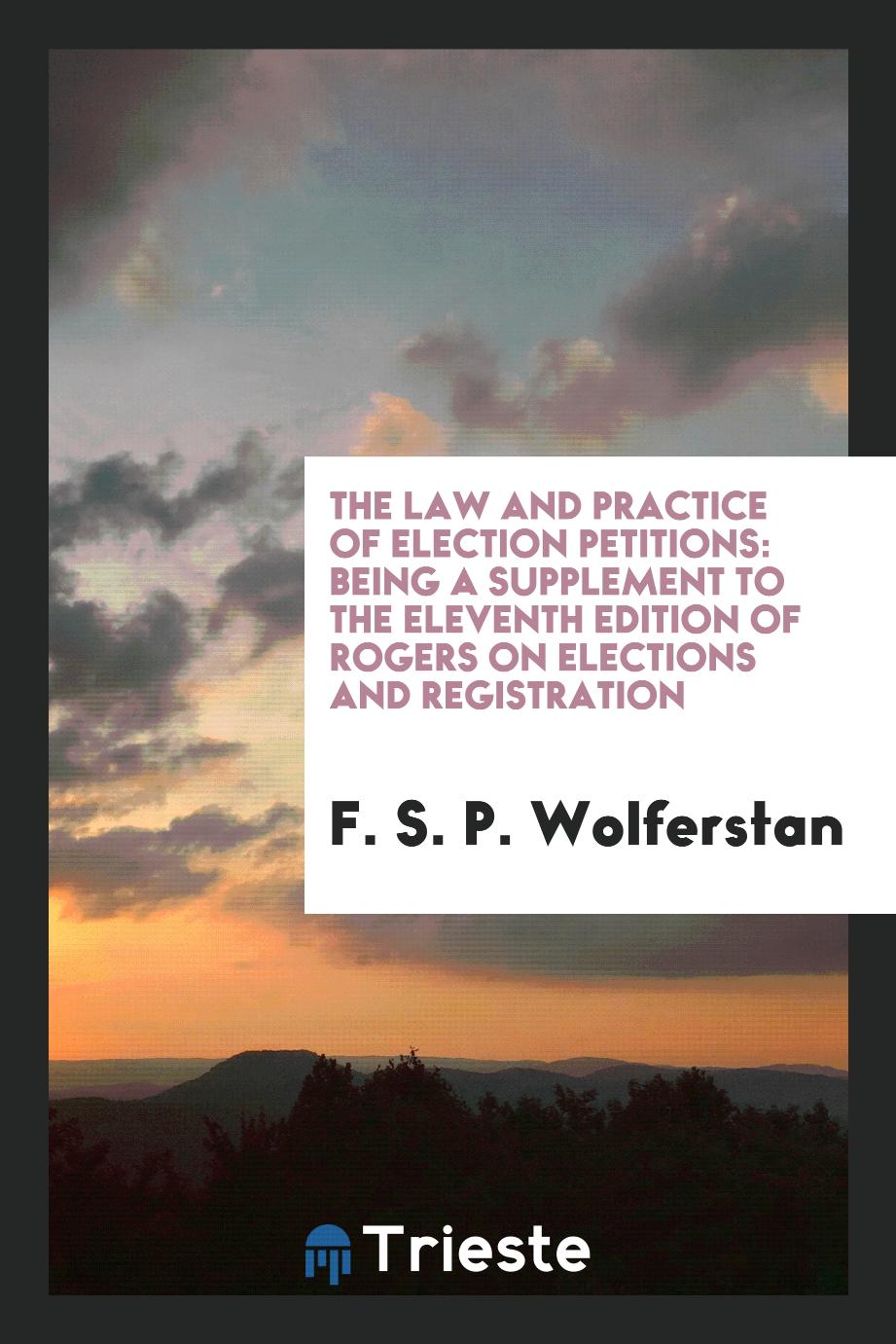 The Law and Practice of Election Petitions: Being a Supplement to the Eleventh Edition of Rogers on Elections and Registration