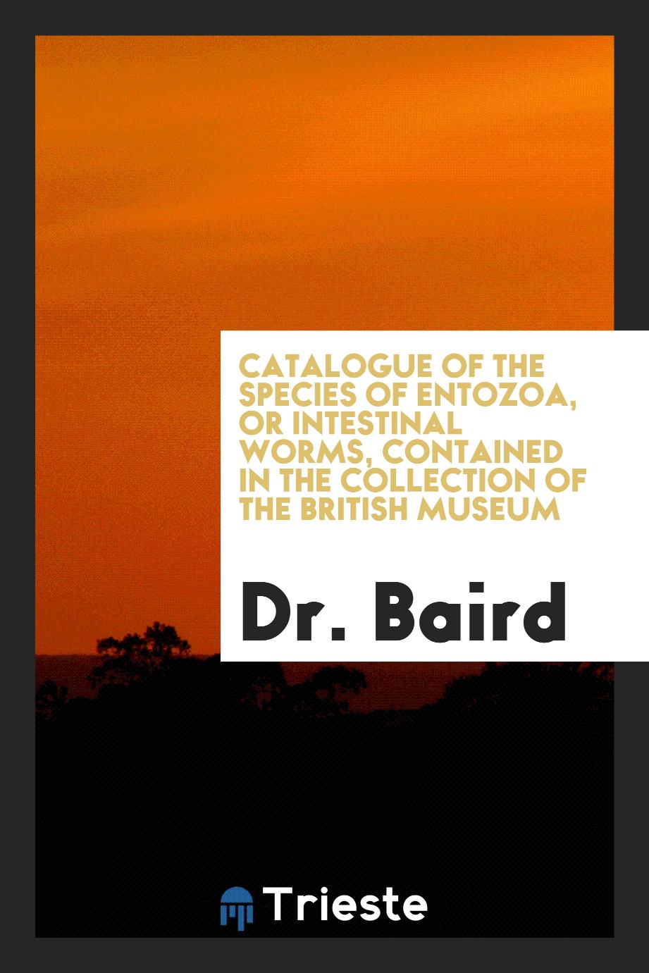 Dr. Baird - Catalogue of the Species of Entozoa, or Intestinal Worms, Contained in the Collection of the British Museum