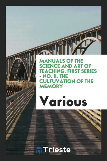 Manuals of the science and art of teaching. First series - No. II. The cultuvation of the memory