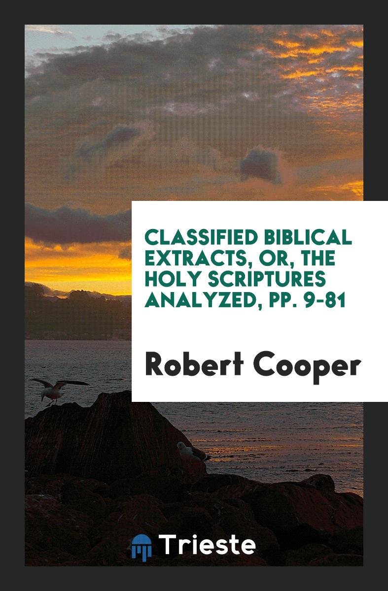 Classified Biblical Extracts, Or, The Holy Scriptures Analyzed, pp. 9-81