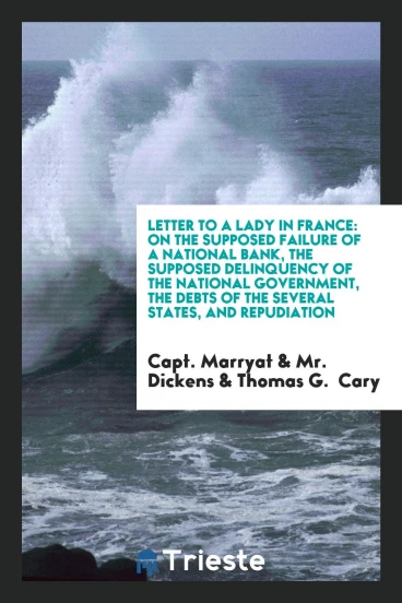 Letter to a Lady in France: On the Supposed Failure of a National Bank, the supposed delinquency of the national government, the debts of the several states, and repudiation
