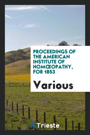 Proceedings of the American Institute of Homœopathy, for 1853