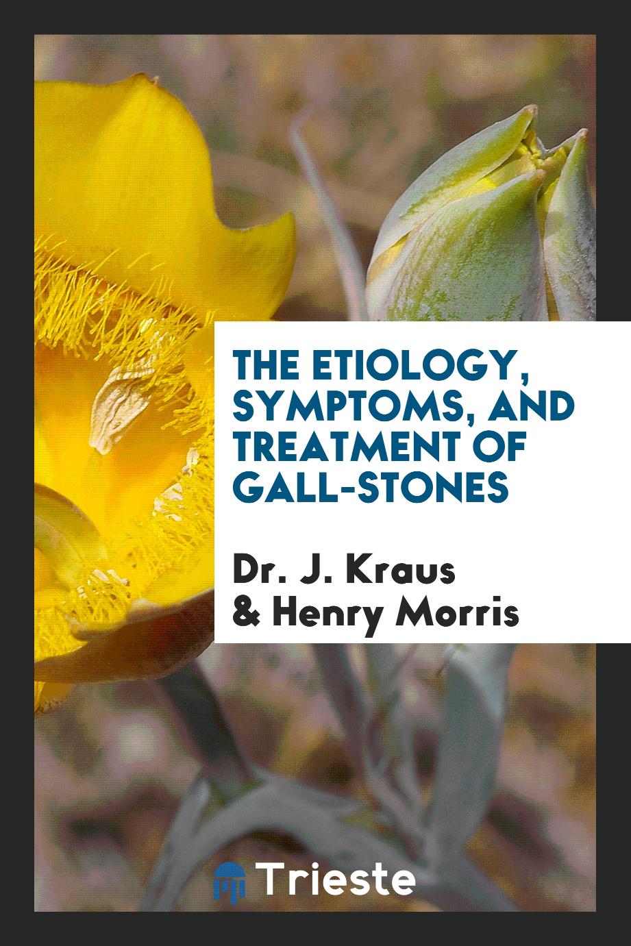 The Etiology, Symptoms, and Treatment of Gall-Stones