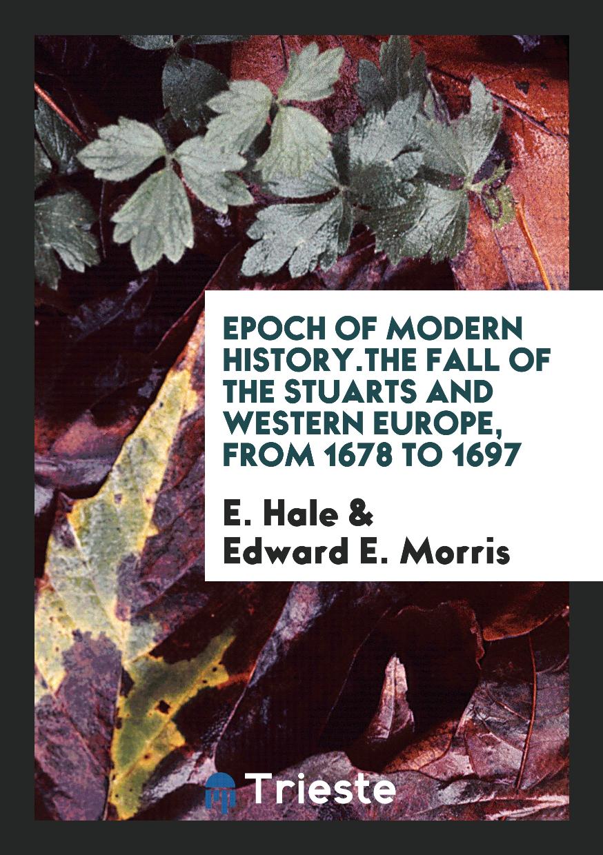 Epoch of Modern History.The Fall of the Stuarts and Western Europe, from 1678 to 1697
