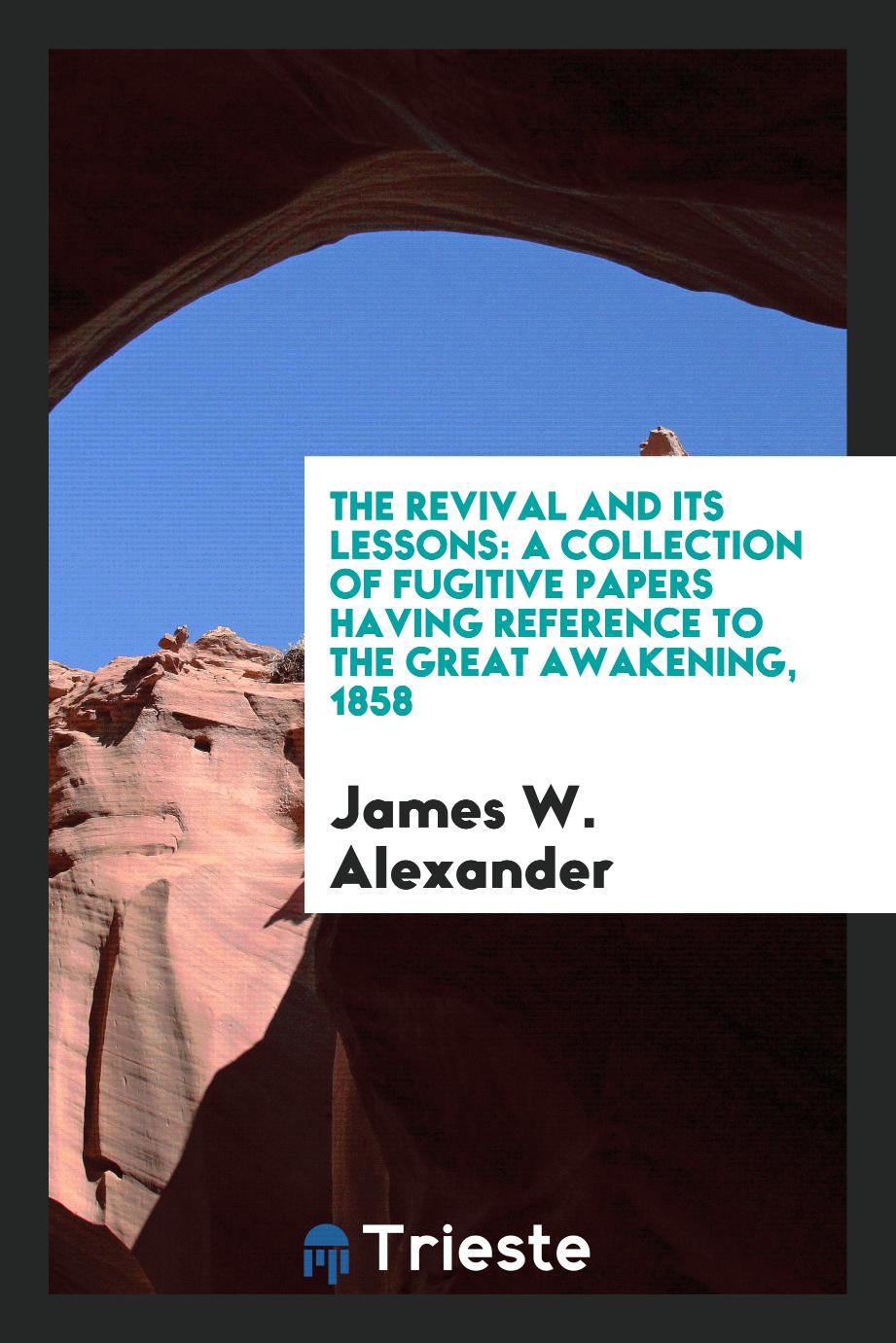 The Revival and Its Lessons: A Collection of Fugitive Papers Having Reference to the Great Awakening, 1858