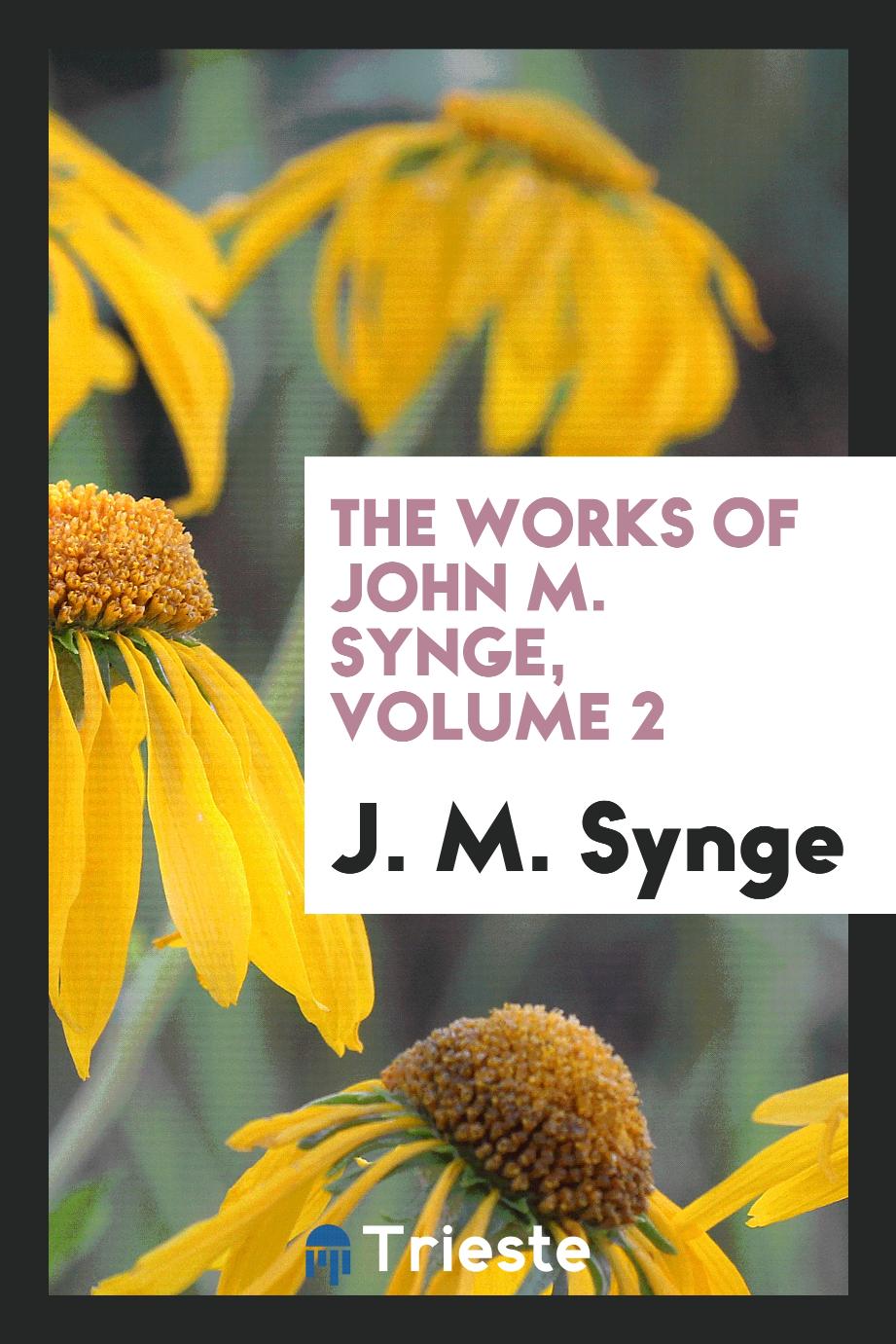 The works of John M. Synge, Volume 2