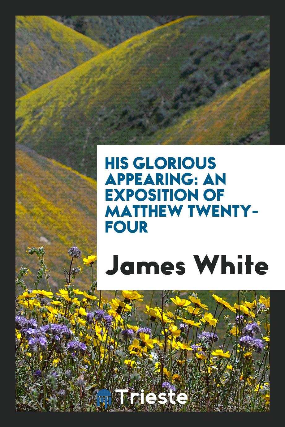 His Glorious Appearing: An Exposition of Matthew Twenty-Four