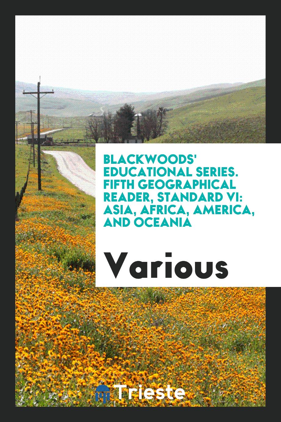 Blackwoods' Educational Series. Fifth Geographical Reader, Standard VI: Asia, Africa, America, and Oceania