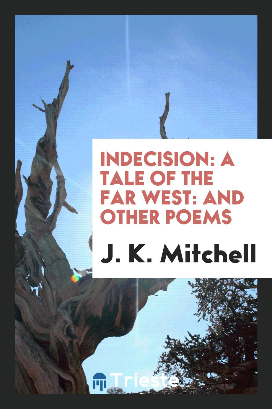 Indecision: A Tale of the Far West: And Other Poems