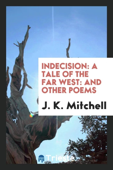 Indecision: A Tale of the Far West: And Other Poems
