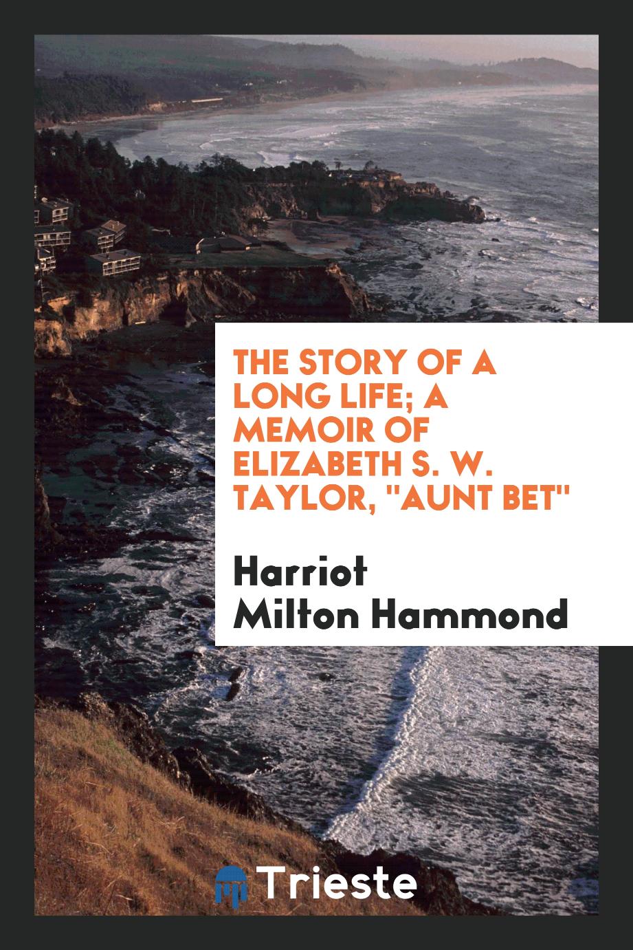 Harriot Milton Hammond - The story of a long life; a memoir of Elizabeth S. W. Taylor, "Aunt Bet"