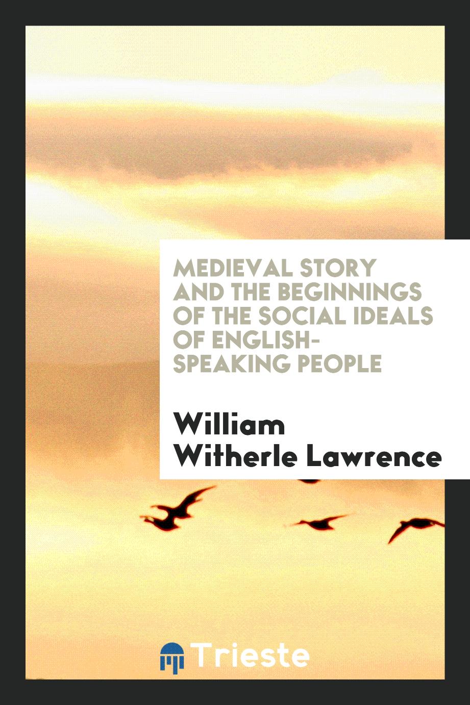 Medieval story and the beginnings of the social ideals of English-speaking people