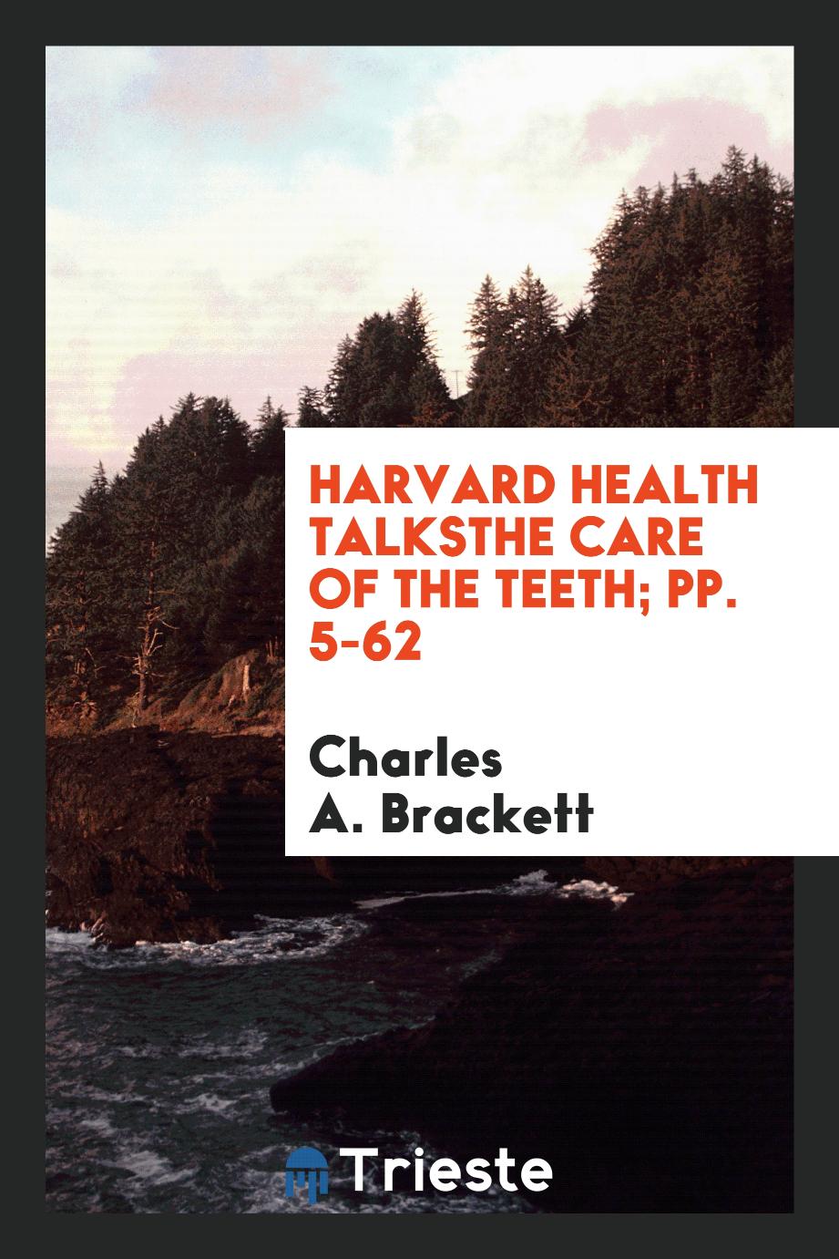 Harvard Health TalksThe Care of the Teeth; pp. 5-62