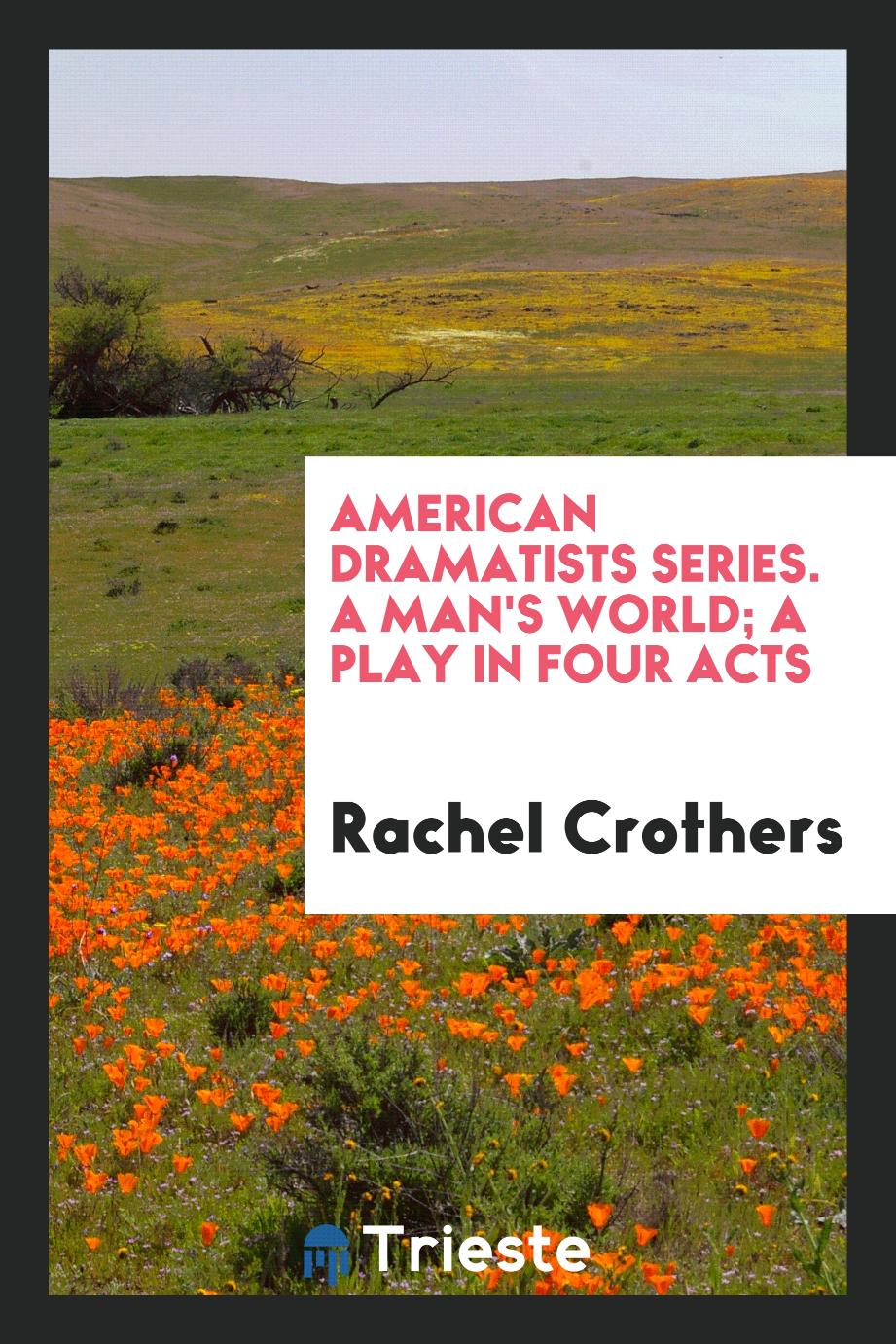 American Dramatists series. A man's world; a play in four acts