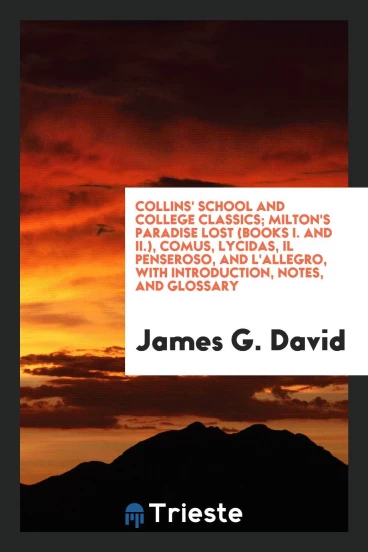 Collins' School and College Classics; Milton's Paradise Lost (Books I. And II.), Comus, Lycidas, Il Penseroso, and L'allegro, with Introduction, Notes, and Glossary