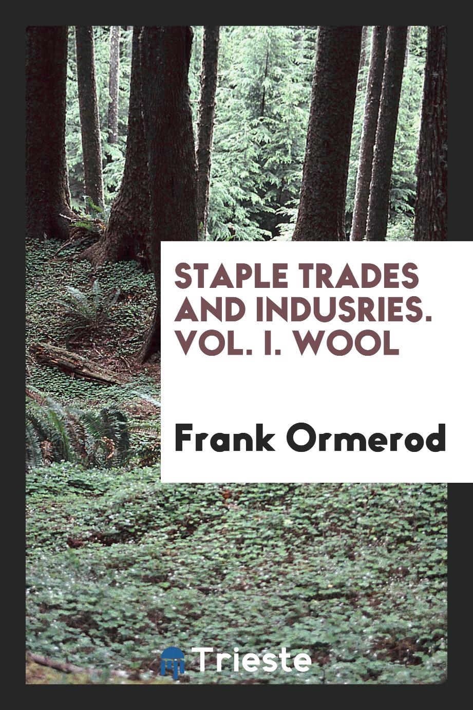 Staple Trades and indusries. Vol. I. Wool