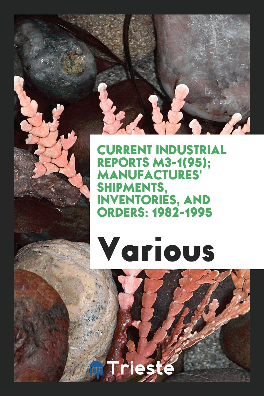 Current industrial reports M3-1(95); Manufactures' Shipments, Inventories, and orders: 1982-1995