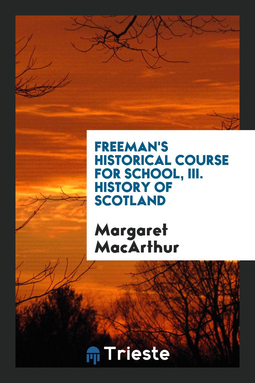 Freeman's Historical Course for School, III. History of Scotland