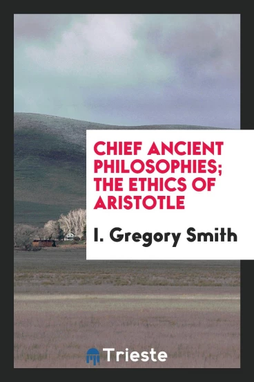 Chief Ancient Philosophies; The Ethics of Aristotle
