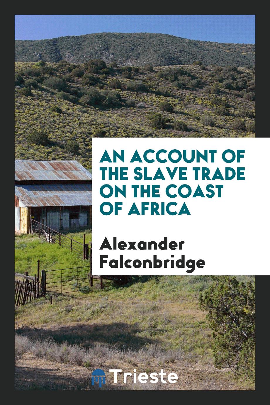 Alexander Falconbridge - An Account of the Slave Trade on the Coast of Africa