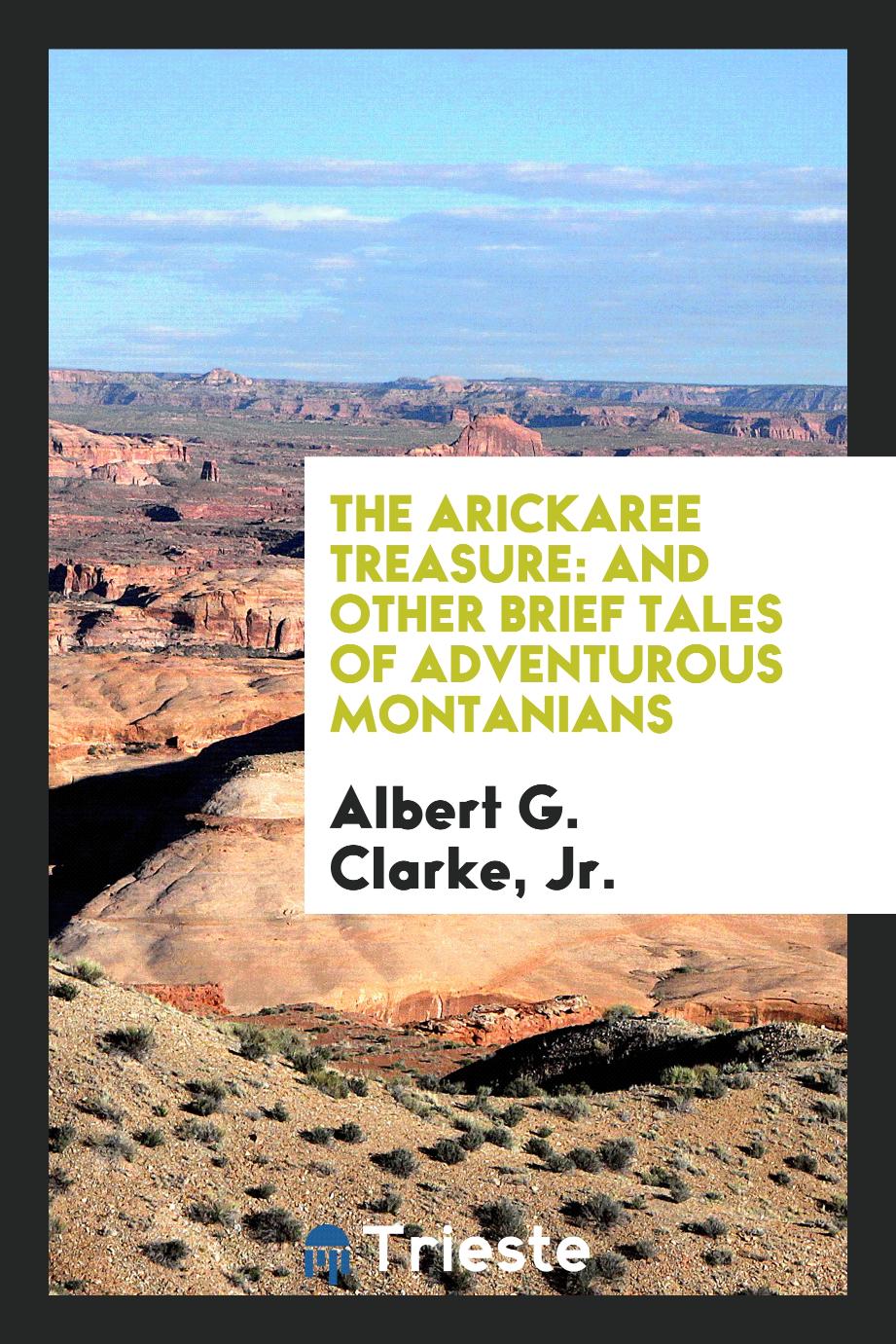 The Arickaree Treasure: And Other Brief Tales of Adventurous Montanians