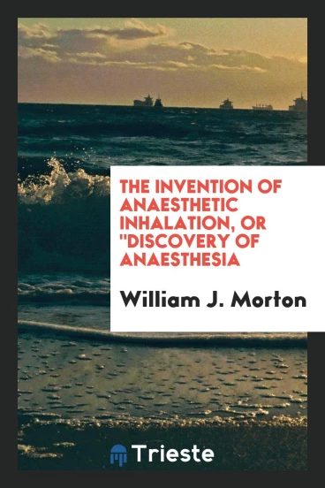 The Invention of anaesthetic inhalation, or "discovery of anaesthesia
