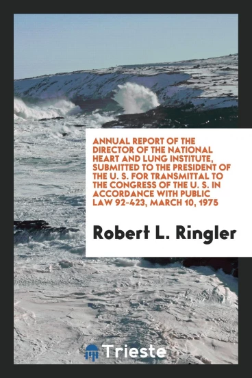 Annual Report of the Director of the National Heart and Lung Institute, Submitted to the President of the U. S. for Transmittal to the Congress of the U. S. in Accordance with Public Law 92-423, March 10, 1975