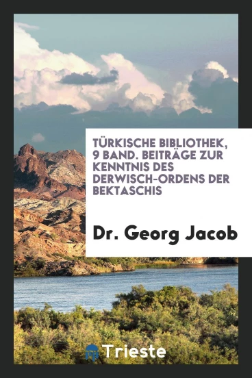 Türkische Bibliothek, 9 Band. Beiträge zur Kenntnis des Derwisch-Ordens der Bektaschis
