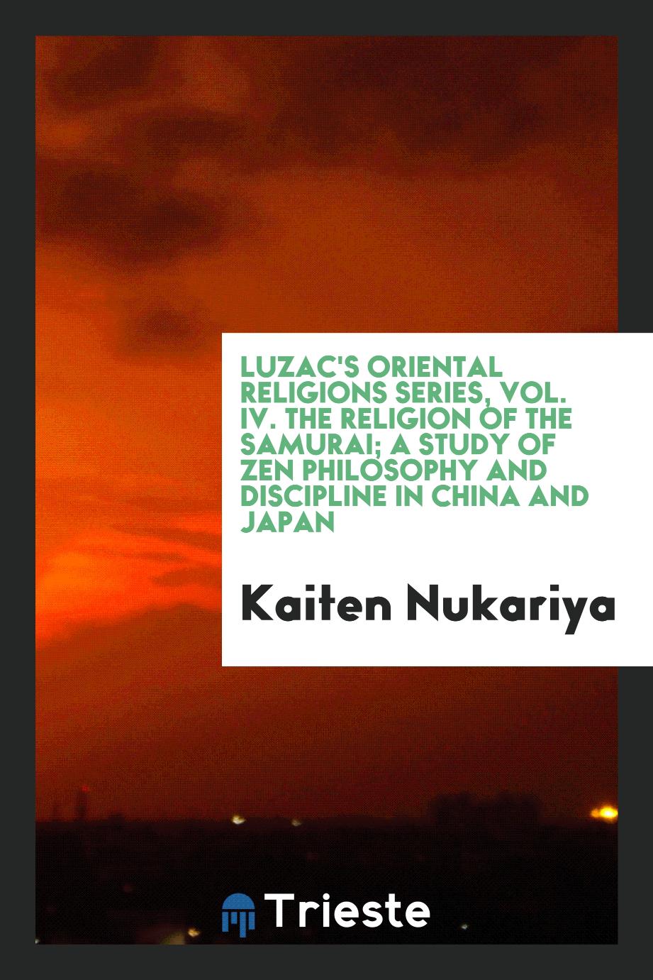Luzac's oriental religions series, Vol. IV. The religion of the Samurai; a study of Zen philosophy and discipline in China and Japan