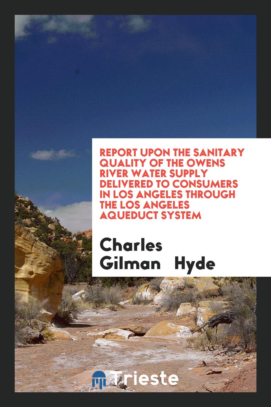 Report Upon the Sanitary Quality of the Owens River Water Supply delivered to consumers in Los Angeles through the Los Angeles Aqueduct System