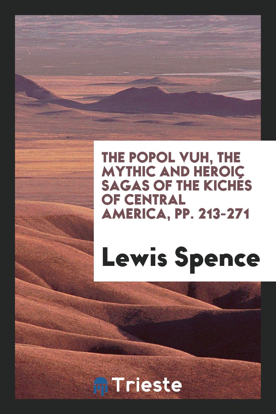 The Popol Vuh, the Mythic and Heroic Sagas of the Kichés of Central America, pp. 213-271