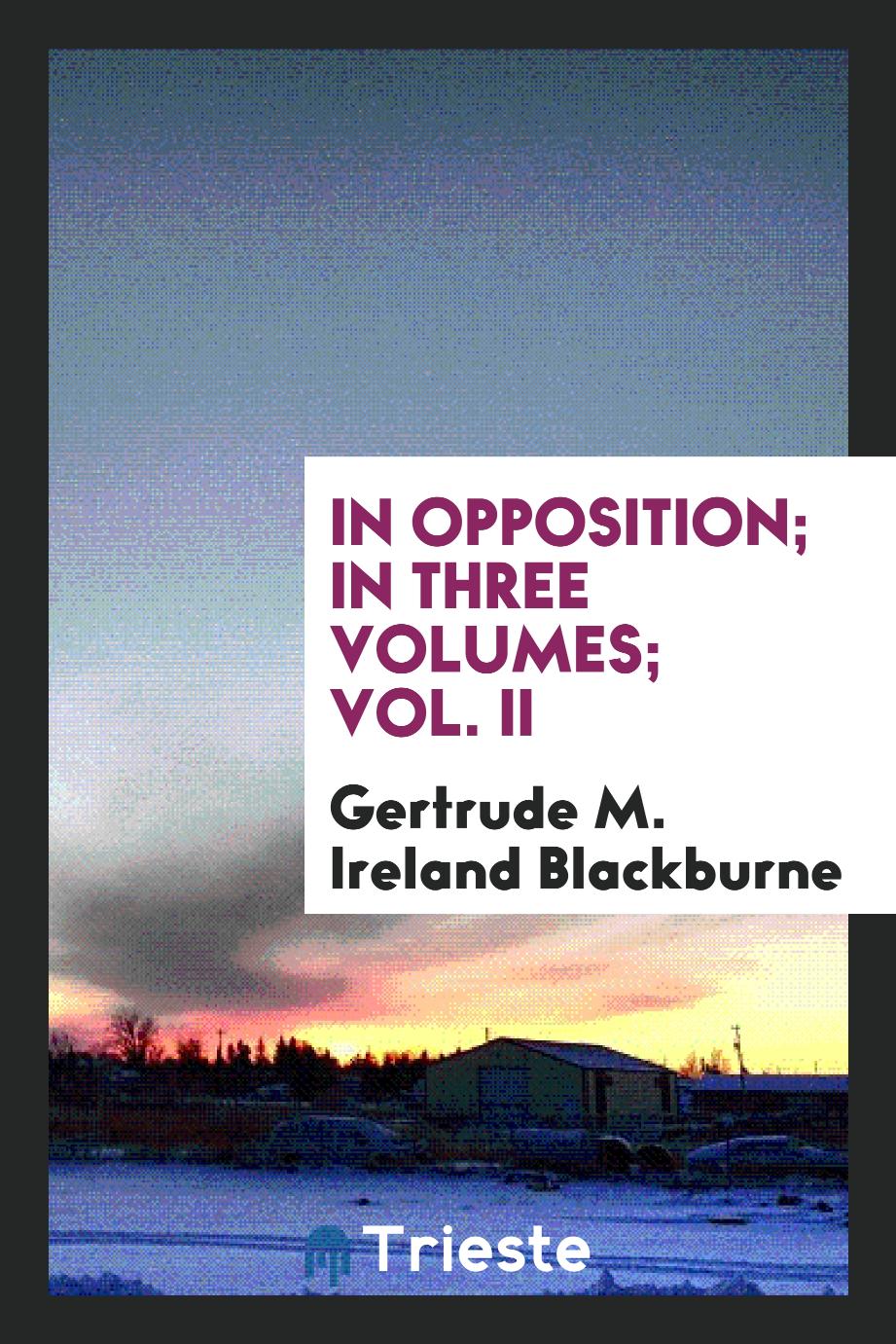 In opposition; in three volumes; Vol. II