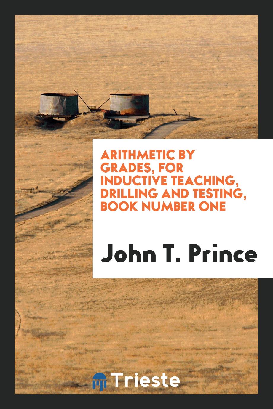 Arithmetic by Grades, for Inductive Teaching, Drilling and Testing, Book Number One