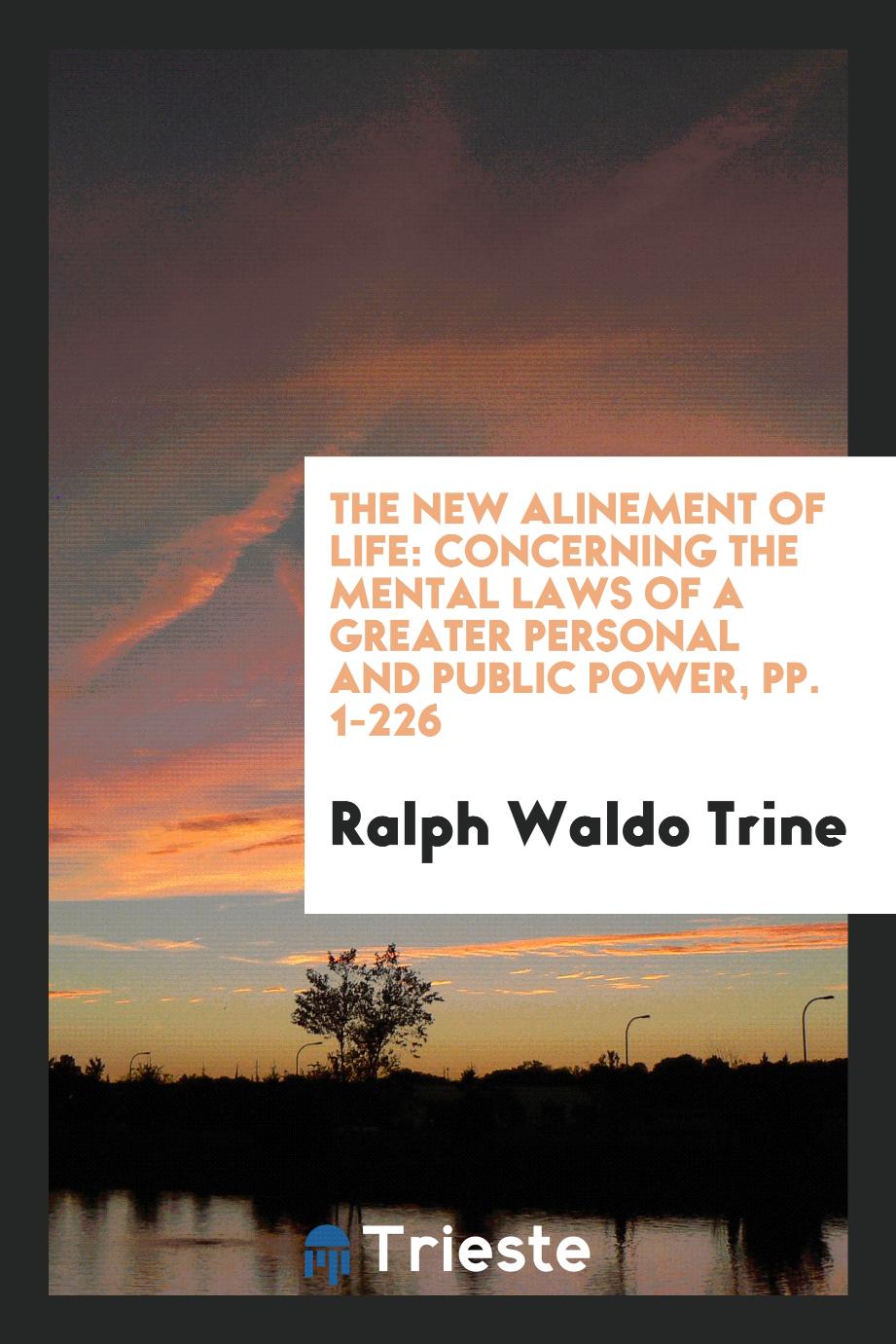 The New Alinement of Life: Concerning the Mental Laws of a Greater Personal and Public Power, pp. 1-226