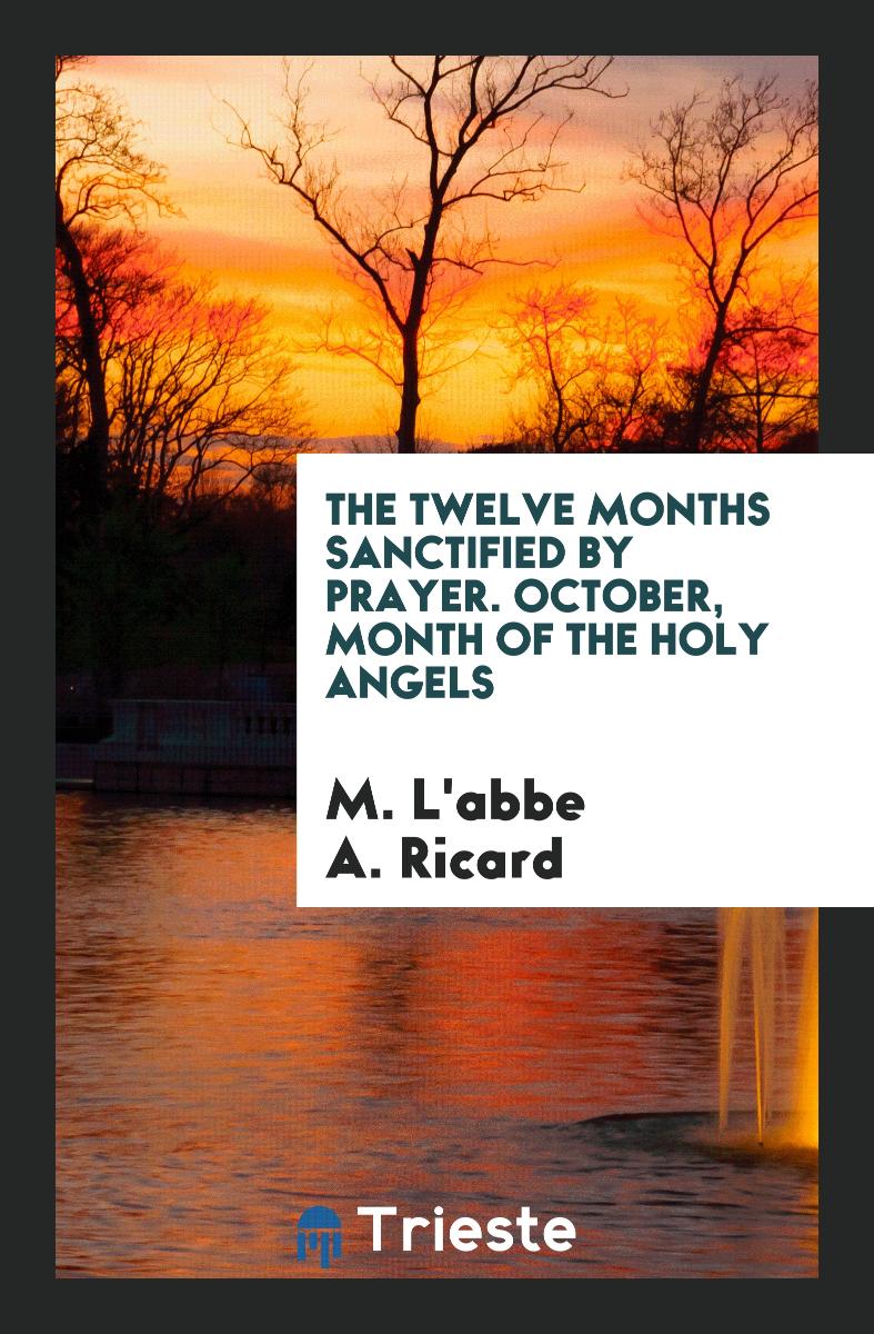 The Twelve Months Sanctified by Prayer. October, Month of the Holy Angels