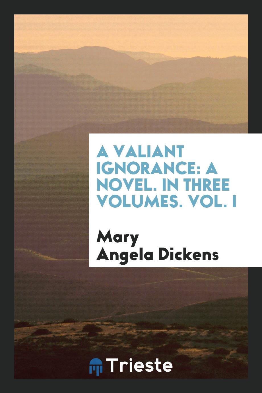 A Valiant Ignorance: A Novel. In Three Volumes. Vol. I