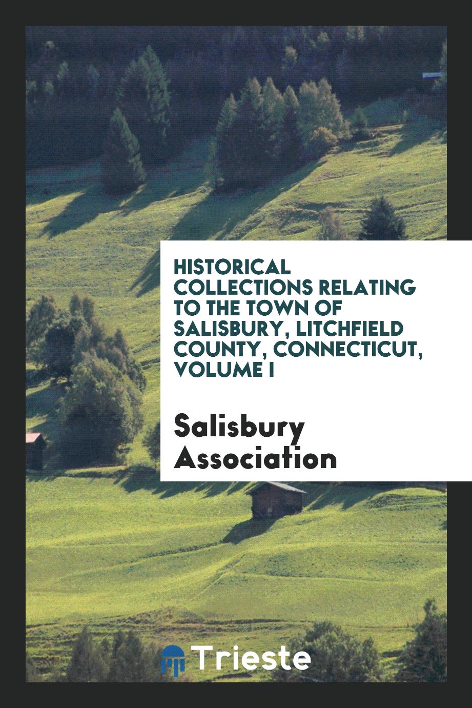 Historical collections relating to the town of Salisbury, Litchfield county, Connecticut, Volume I