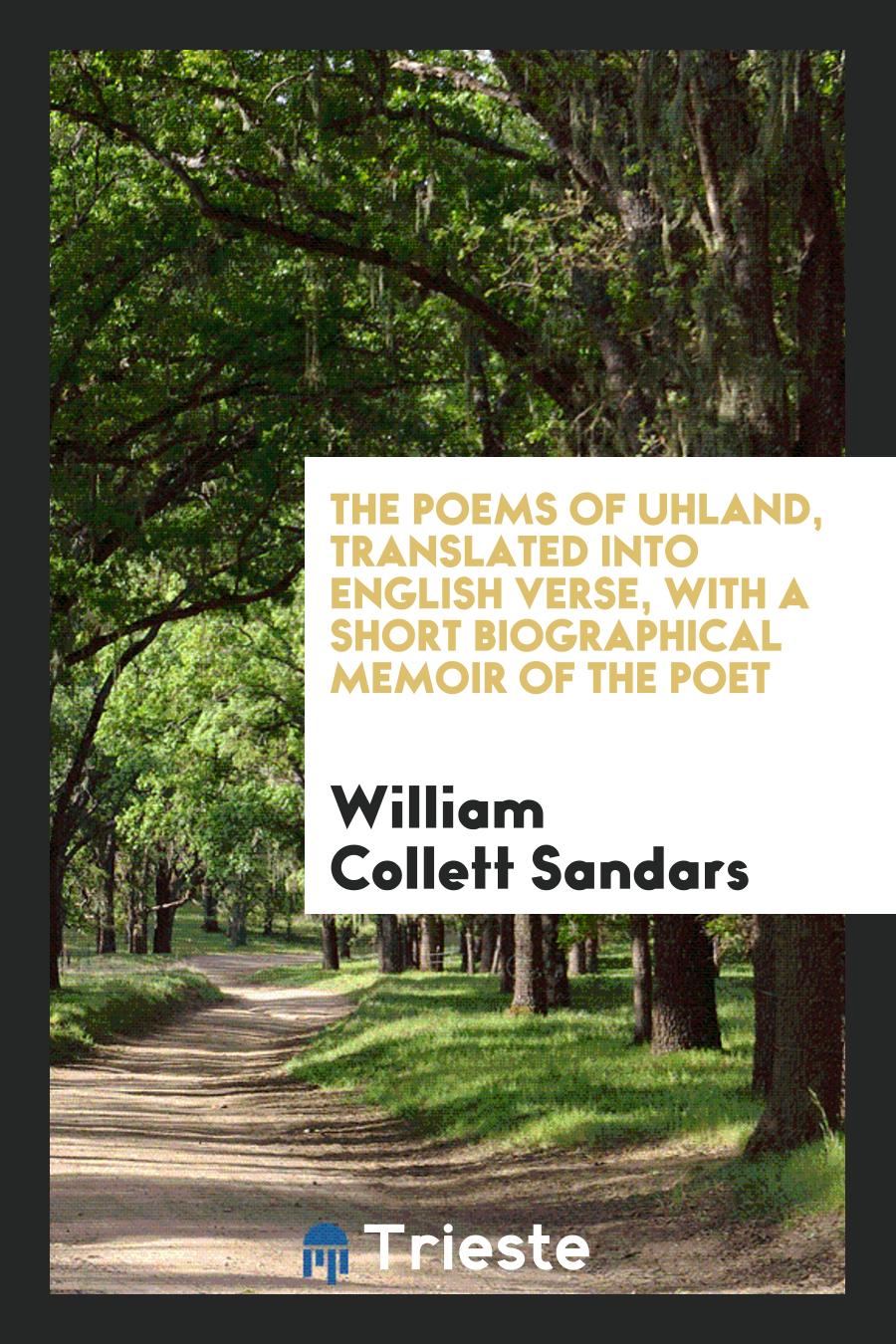 The Poems of Uhland, Translated into English Verse, with a Short Biographical Memoir of the Poet