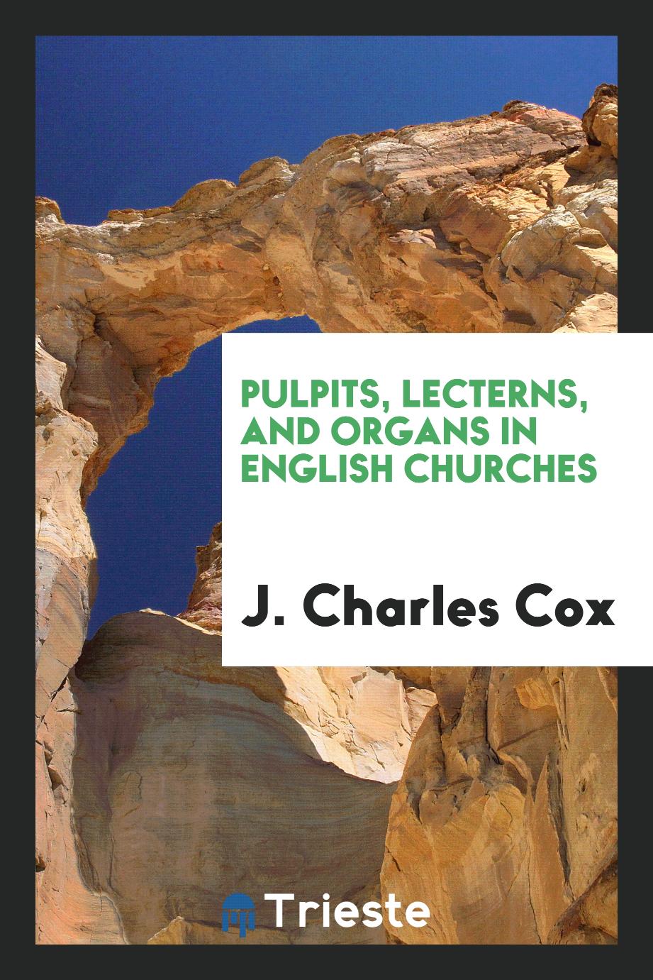 J. Charles Cox - Pulpits, lecterns, and organs in English churches