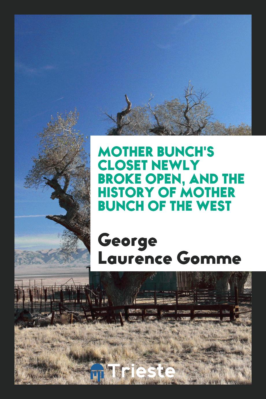 George Laurence Gomme - Mother Bunch's Closet Newly Broke Open, and the History of Mother Bunch of the West