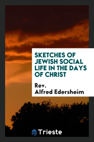 Sketches of Jewish Social Life in the Days of Christ