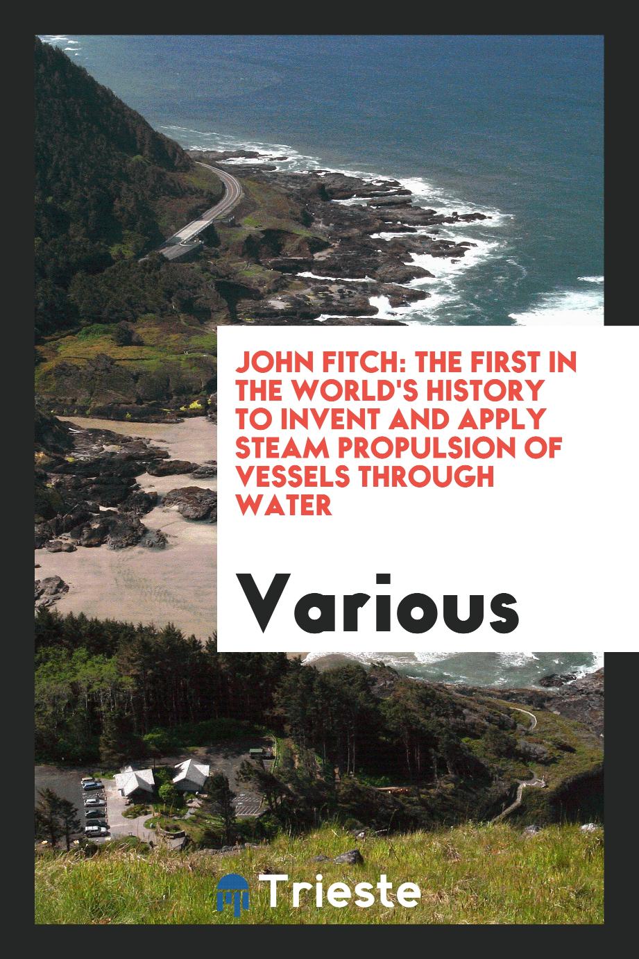 John Fitch: The First in the World's History to Invent and Apply Steam Propulsion of Vessels Through water
