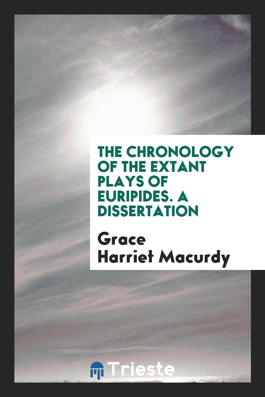 The Chronology of the Extant Plays of Euripides. A Dissertation