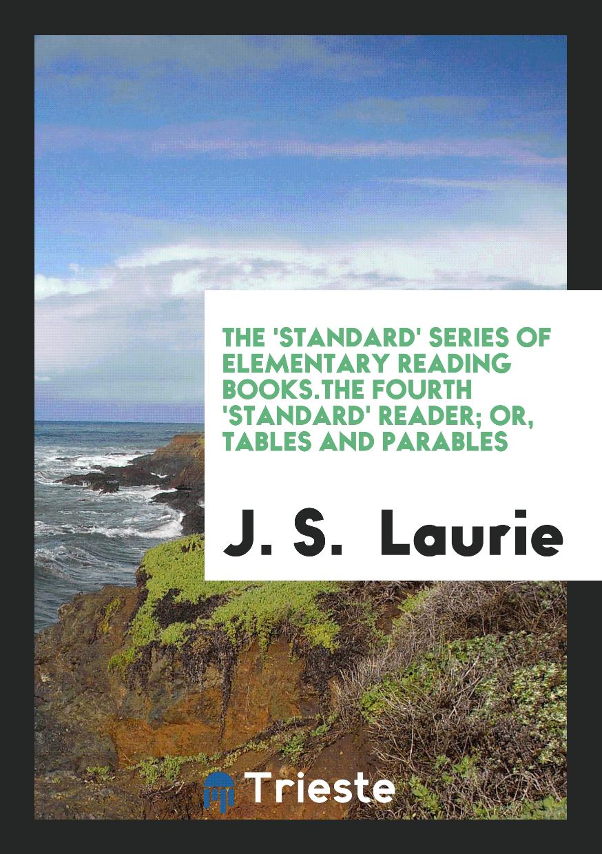 The 'Standard' Series of Elementary Reading Books.The Fourth 'Standard' Reader; Or, Tables and Parables